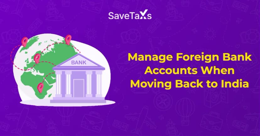 How to Manage Foreign Bank Accounts When Moving Back to India?