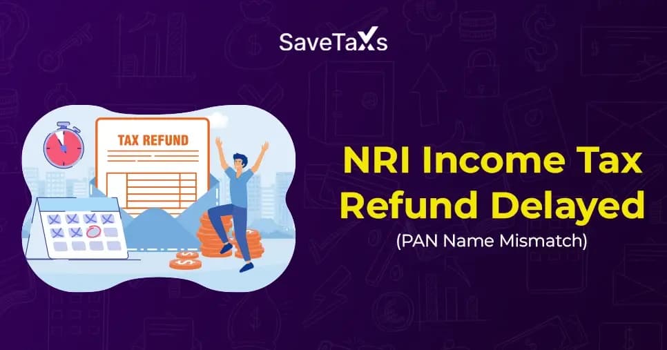 NRI Income Tax Refund Delayed Because Of PAN Name Mismatch